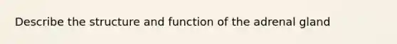 Describe the structure and function of the adrenal gland