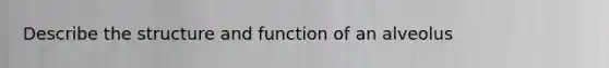 Describe the structure and function of an alveolus