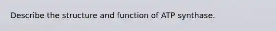 Describe the structure and function of ATP synthase.