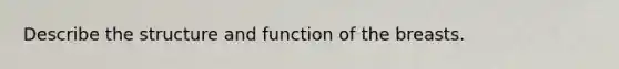 Describe the structure and function of the breasts.