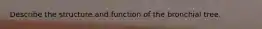 Describe the structure and function of the bronchial tree.