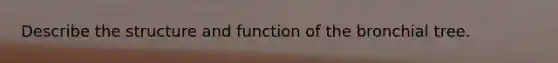 Describe the structure and function of the bronchial tree.