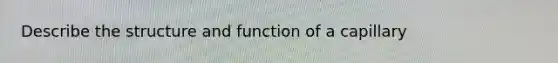 Describe the structure and function of a capillary