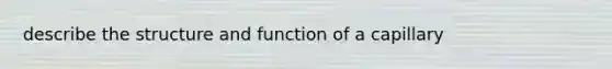 describe the structure and function of a capillary