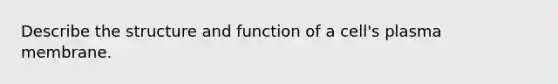 Describe the structure and function of a cell's plasma membrane.