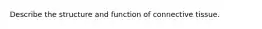 Describe the structure and function of connective tissue.