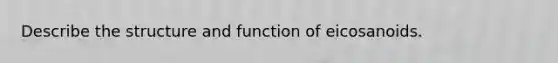 Describe the structure and function of eicosanoids.