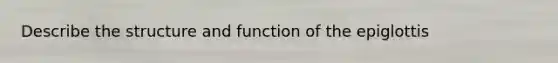 Describe the structure and function of the epiglottis