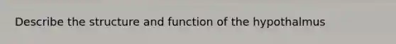 Describe the structure and function of the hypothalmus