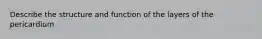 Describe the structure and function of the layers of the pericardium