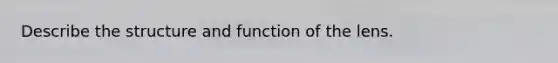 Describe the structure and function of the lens.