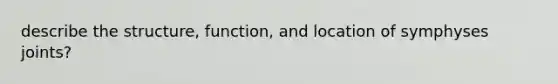 describe the structure, function, and location of symphyses joints?