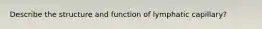 Describe the structure and function of lymphatic capillary?