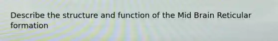 Describe the structure and function of the Mid Brain Reticular formation