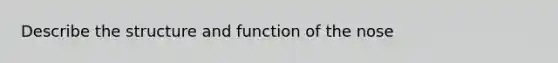 Describe the structure and function of the nose