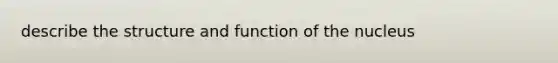 describe the structure and function of the nucleus