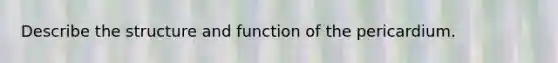 Describe the structure and function of the pericardium.