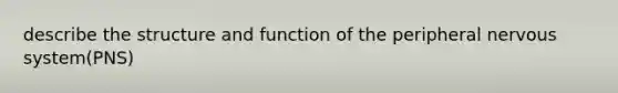 describe the structure and function of the peripheral nervous system(PNS)