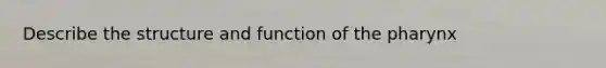 Describe the structure and function of the pharynx