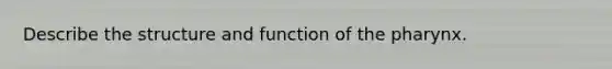 Describe the structure and function of the pharynx.