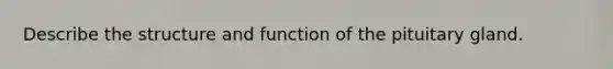 Describe the structure and function of the pituitary gland.