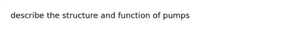 describe the structure and function of pumps