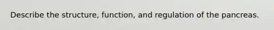 Describe the structure, function, and regulation of <a href='https://www.questionai.com/knowledge/kITHRba4Cd-the-pancreas' class='anchor-knowledge'>the pancreas</a>.