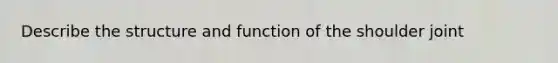 Describe the structure and function of the shoulder joint