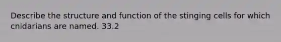 Describe the structure and function of the stinging cells for which cnidarians are named. 33.2