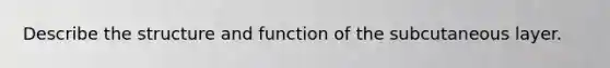 Describe the structure and function of the subcutaneous layer.