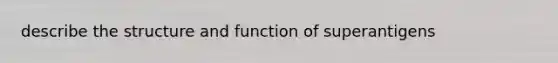 describe the structure and function of superantigens