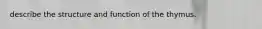 describe the structure and function of the thymus.
