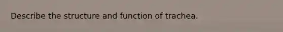 Describe the structure and function of trachea.