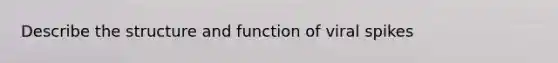 Describe the structure and function of viral spikes