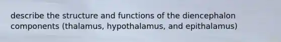 describe the structure and functions of the diencephalon components (thalamus, hypothalamus, and epithalamus)