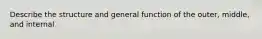 Describe the structure and general function of the outer, middle, and internal