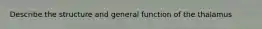 Describe the structure and general function of the thalamus