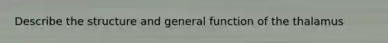 Describe the structure and general function of the thalamus