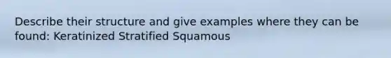 Describe their structure and give examples where they can be found: Keratinized Stratified Squamous