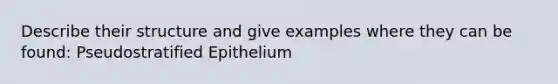 Describe their structure and give examples where they can be found: Pseudostratified Epithelium