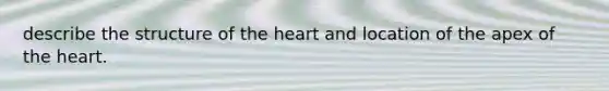 describe the structure of the heart and location of the apex of the heart.