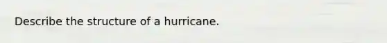 Describe the structure of a hurricane.