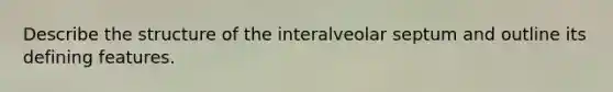 Describe the structure of the interalveolar septum and outline its defining features.