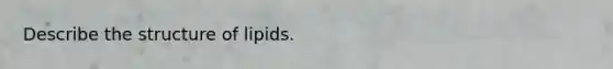 Describe the structure of lipids.