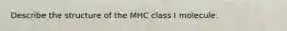 Describe the structure of the MHC class I molecule.