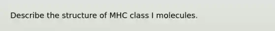 Describe the structure of MHC class I molecules.