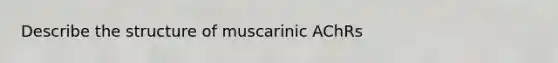 Describe the structure of muscarinic AChRs