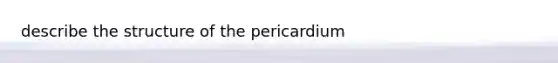 describe the structure of the pericardium