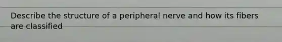 Describe the structure of a peripheral nerve and how its fibers are classified