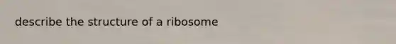 describe the structure of a ribosome